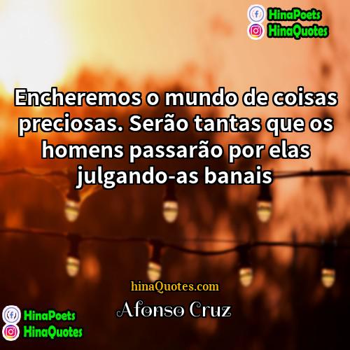 Afonso Cruz Quotes | Encheremos o mundo de coisas preciosas. Serão